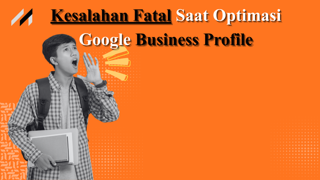 Kesalahan Fatal Saat Optimasi Google Business Profile