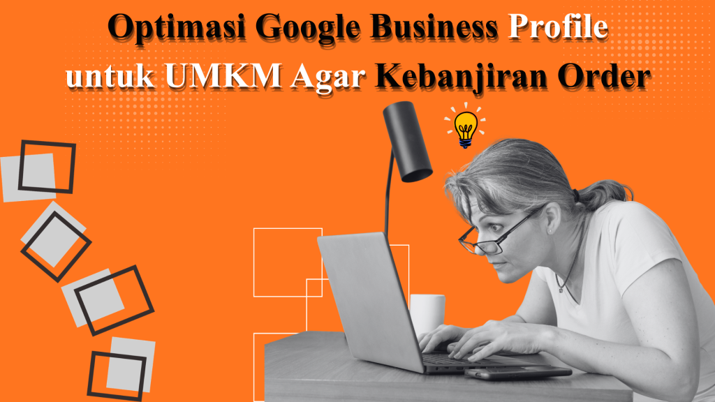 Optimasi Google Business Profile untuk UMKM Agar Kebanjiran Order