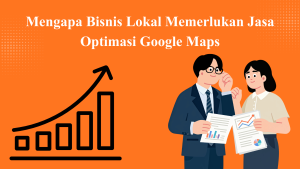 Mengapa Bisnis Lokal Memerlukan Jasa Optimasi Google Maps